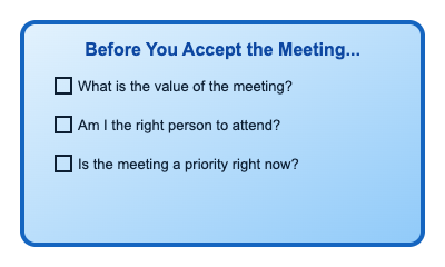 Three Question Filter: What is the value of the meeting, am I the right person to attend, and is this meeting a priority right now?